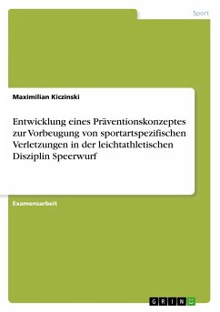 Entwicklung eines Präventionskonzeptes zur Vorbeugung von sportartspezifischen Verletzungen in der leichtathletischen Disziplin Speerwurf - Kiczinski, Maximilian