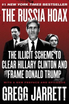 The Russia Hoax: The Illicit Scheme to Clear Hillary Clinton and Frame Donald Trump - Jarrett, Gregg