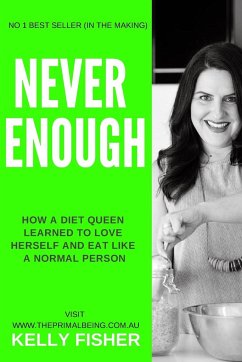 Never Enough - How a diet queen learned to love herself and eat like a normal person - Fisher, Kelly