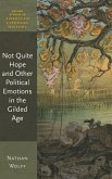 Not Quite Hope and Other Political Emotions in the Gilded Age Not Quite Hope and Other Political Emotions in the Gilded Age