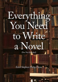 Everything You Need to Write a Novel (Pen Not Included) - Flynn, Errol Stephen Philip