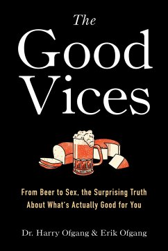 The Good Vices: From Beer to Sex, the Surprising Truth about What's Actually Good for You - Ofgang, Dr. Harry (Dr. Harry Ofgang); Ofgang, Erik (Erik Ofgang)