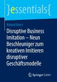 Disruptive Business Imitation – Neun Beschleuniger zum kreativen Imitieren disruptiver Geschäftsmodelle (eBook, PDF)