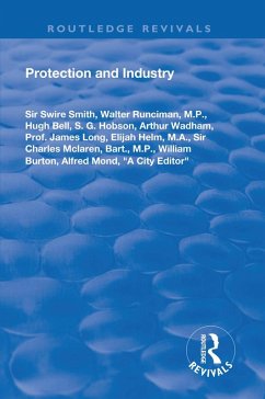 Protection and Industry (eBook, PDF) - Smith, Swire; Burton, William; Mond, Alfred; A City Editor; Runciman, Walter; Bell, Hugh; Hobson, S. G.; Wadham, Arthur; Long, James; Helm, Elijah; Mclaren, Charles; Bart., M. P.