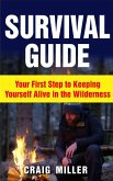 Survival Guide: Your First Step to Keeping Yourself Alive in the Wilderness (eBook, ePUB)