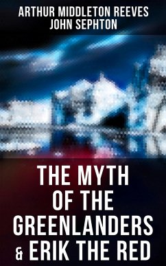 The Myth of the Greenlanders & Erik the Red (eBook, ePUB) - Reeves, Arthur Middleton; Sephton, John