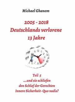 2005 - 2018: Deutschlands verlorene 13 Jahre (eBook, ePUB) - Ghanem, Michael