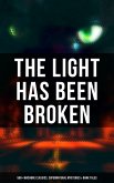 The Light Has Been Broken: 560+ Macabre Classics, Supernatural Mysteries & Dark Tales (eBook, ePUB)