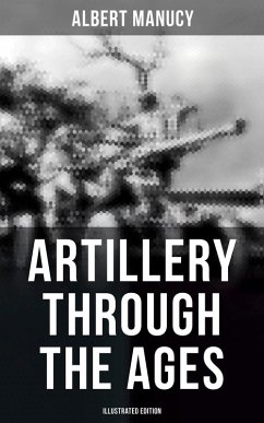 Artillery Through the Ages (Illustrated Edition) (eBook, ePUB) - Manucy, Albert