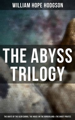 The Abyss Trilogy: The Boats of the Glen Carrig, The House on the Borderland & The Ghost Pirates (eBook, ePUB) - Hodgson, William Hope