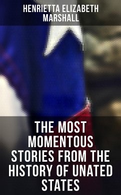 The Most Momentous Stories from the History of Unated States (eBook, ePUB) - Marshall, Henrietta Elizabeth