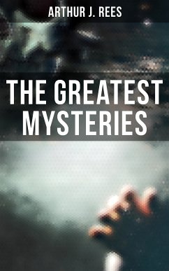 The Greatest Mysteries of Arthur J. Rees (eBook, ePUB) - Rees, Arthur J.