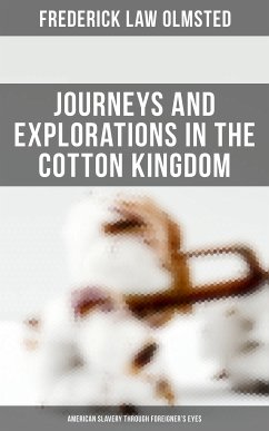 Journeys and Explorations in the Cotton Kingdom: American Slavery Through Foreigner's Eyes (eBook, ePUB) - Olmsted, Frederick Law