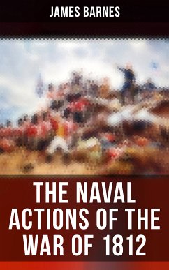 The Naval Actions of the War of 1812 (eBook, ePUB) - Barnes, James