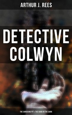 Detective Colwyn: The Shrieking Pit & The Hand in the Dark (eBook, ePUB) - Rees, Arthur J.