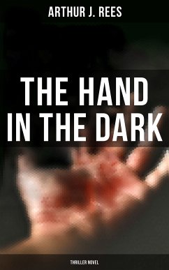 The Hand in the Dark (Thriller Novel) (eBook, ePUB) - Rees, Arthur J.