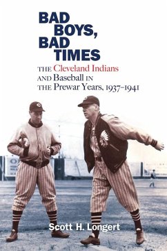 Bad Boys, Bad Times: The Cleveland Indians and Baseball in the Prewar Years, 1937-1941 - Longert, Scott H.