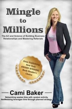 Mingle to Millions 2nd Edition: The Art of Science of Building Business Relationships and Mastering Referrals. - Baker, Cami