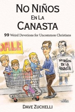 No Niños En La Canasta: 99 Weird Devotions for Uncommon Christians Volume 1 - Zuchelli, Dave