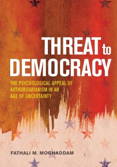 Threat to Democracy: The Appeal of Authoritarianism in an Age of Uncertainty - Moghaddam, Fathali M.