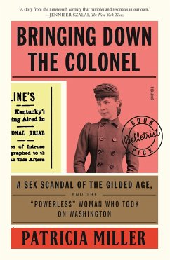Bringing Down the Colonel: A Sex Scandal of the Gilded Age, and the Powerless Woman Who Took on Washington - Miller, Patricia