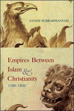 Empires Between Islam and Christianity, 1500-1800 - Subrahmanyam, Sanjay