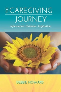 The Caregiving Journey: Information. Guidance. Inspiration. - Howard, Debbie