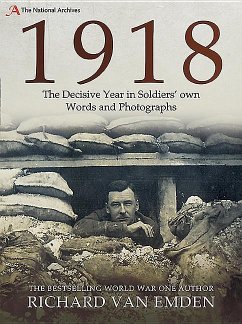 1918 - The Decisive Year in Soldiers' Own Words and Photographs - Emden, Richard Van