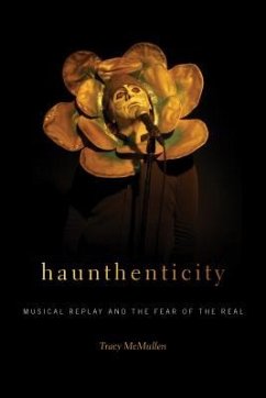 Haunthenticity: Musical Replay and the Fear of the Real - McMullen, Tracy