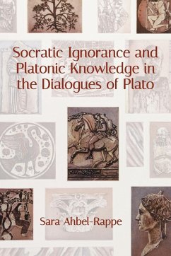 Socratic Ignorance and Platonic Knowledge in the Dialogues of Plato - Ahbel-Rappe, Sara