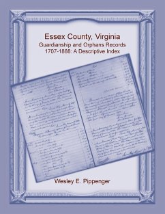 Essex County, Virginia Guardianship and Orphans Records, 1707-1888, A Descriptive Index - Pippenger, Wesley