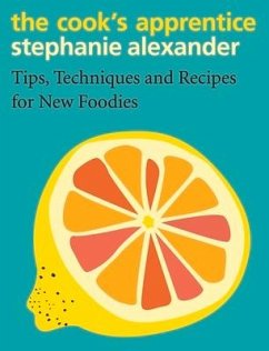 The Cook's Apprentice: Tips, Techniques and Recipes for New Foodies - Alexander, Stephanie