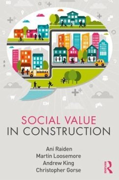 Social Value in Construction - Raiden, Ani (Nottingham Business School, Notthingham Trent Universit; Loosemore, Martin (University of New South Wales, Australia); King, Andrew (Soul Value Consultancy)