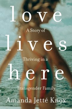 Love Lives Here: A Story of Thriving in a Transgender Family - Knox, Roawn Jette