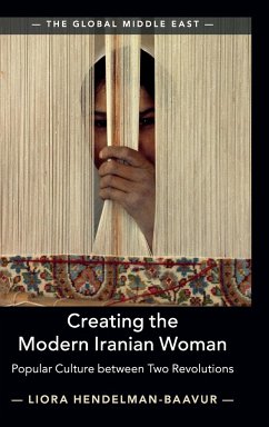 Creating the Modern Iranian Woman - Hendelman-Baavur, Liora