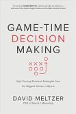 Game-Time Decision Making: High-Scoring Business Strategies from the Biggest Names in Sports