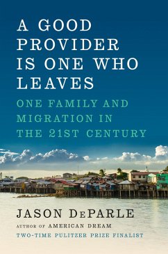 A Good Provider Is One Who Leaves: One Family and Migration in the 21st Century - Deparle, Jason