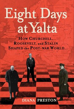 Eight Days at Yalta: How Churchill, Roosevelt, and Stalin Shaped the Post-War World - Preston, Diana