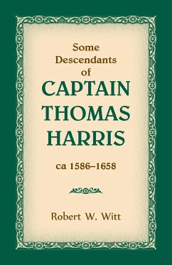 Some Descendants of Captain Thomas Harris, ca 1586-1658 - Witt, Robert W