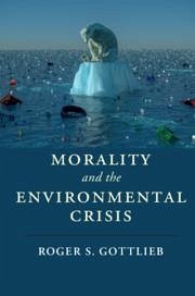 Morality and the Environmental Crisis - Gottlieb, Roger S