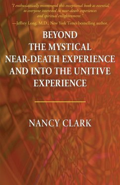 Beyond the Mystical Near-Death Experience and Into the Unitive Experience - Clark, Nancy