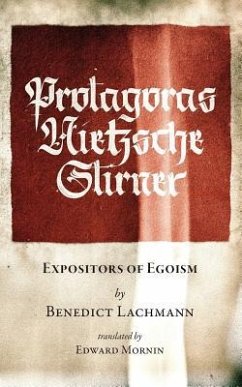 Protagoras. Nietzsche. Stirner.: Expositors of Egoism - Lachmann, Benedict