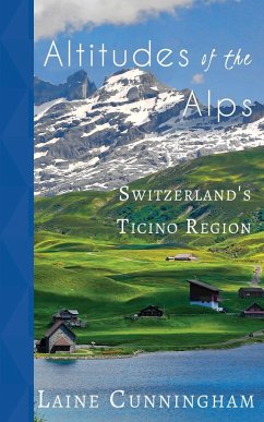 Altitudes of the Alps: Switzerland's Ticino Region - Cunningham, Laine