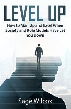 Level Up: How to Man Up and Excel When Society and Role Models Have Let You Down - Wilcox, Sage