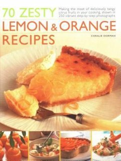70 Zesty Lemon & Orange Recipes: Making the Most of Deliciously Tangy Citrus Fruits in Your Cooking, Shown in 250 Vibrant Step-By-Step Photographs - Dorman, Coralie