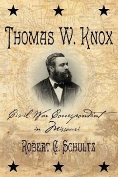 Thomas W. Knox: Civil War Correspondent in Missouri - Schultz, Robert G.