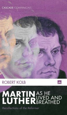 Martin Luther as He Lived and Breathed - Kolb, Robert