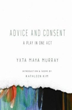 Advice and Consent: A Play in One Act - Murray, Yxta Maya