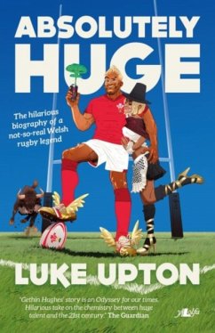Absolutely Huge - The Hilarious Biography of a Not-So-Real Welsh Rugby Legend - Upton, Luke