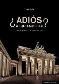 ¿Adiós a todo aquello? : la historia de Europa desde 1945 - Stone, Dan